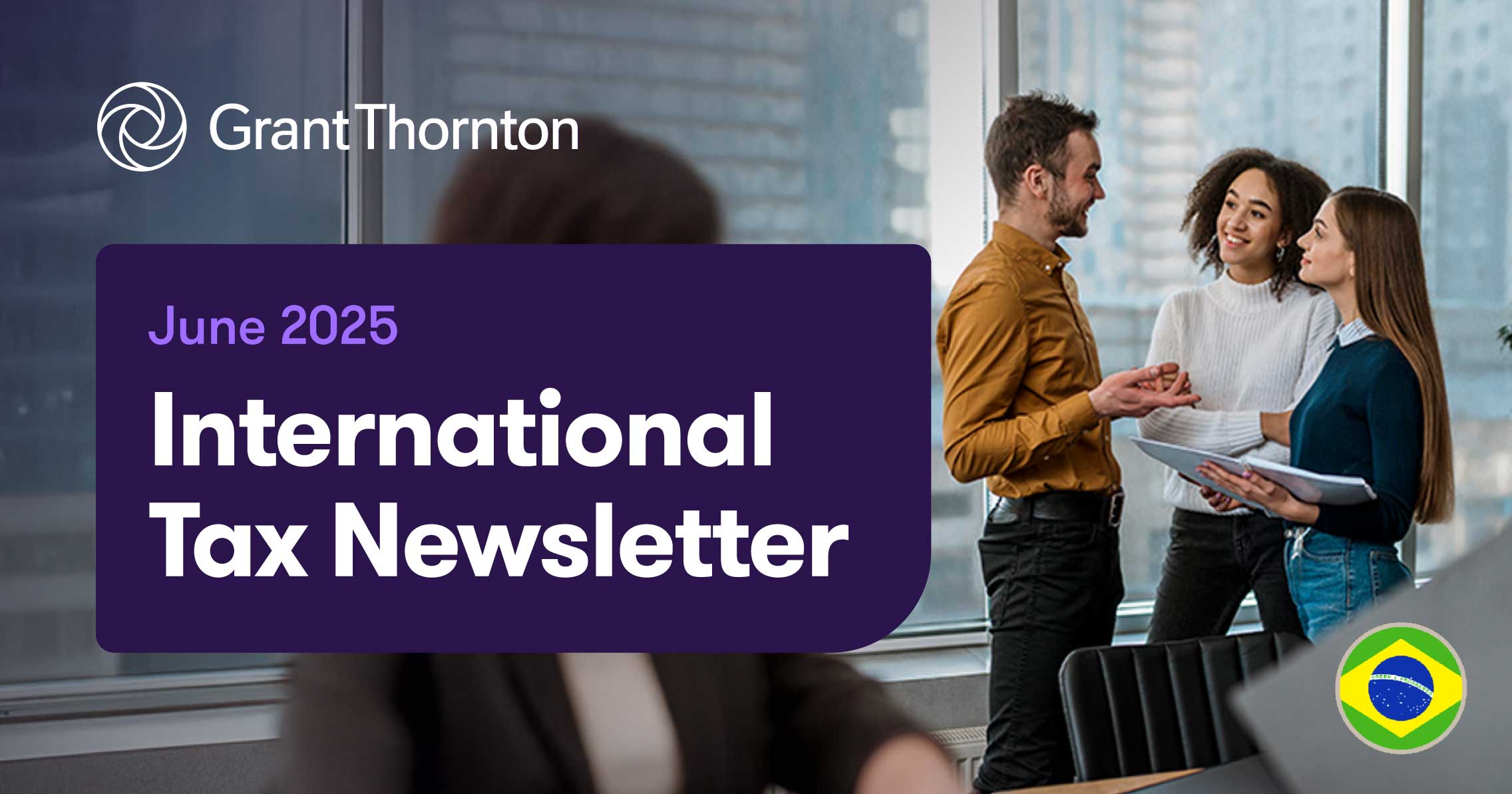 International Tax Newsletter - Junho 2025 | Grant Thornton